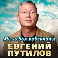 Евгений Путилов - Мы небом повенчаны ‍